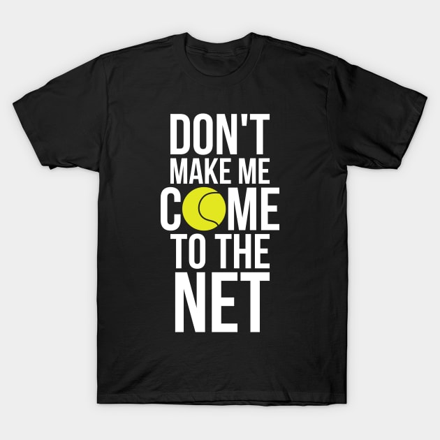 Tennis Fun Shirts Don't Make Me Come To The Net Tennis Gifts T-Shirt by RedYolk